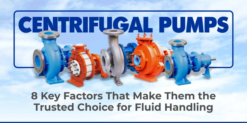 CENTRIFUGAL PUMPS: 8 KEY FACTORS THAT MAKE THEM THE TRUSTED CHOICE FOR FLUID HANDLING