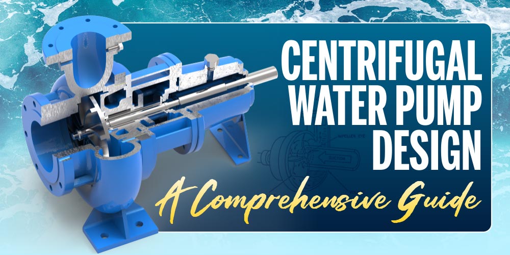 A COMPREHENSIVE GUIDE TO CENTRIFUGAL WATER PUMP DESIGN