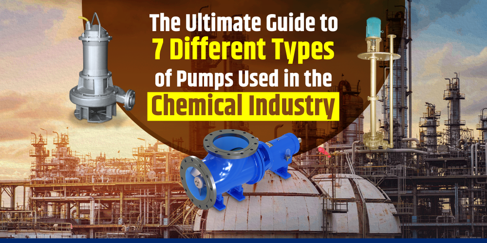 THE ULTIMATE GUIDE TO 7 DIFFERENT TYPES OF PUMPS USED IN THE CHEMICAL INDUSTRY