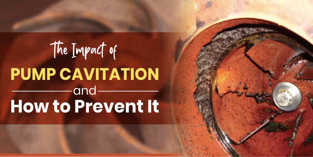 THE IMPACT OF PUMP CAVITATION AND HOW TO PREVENT IT
