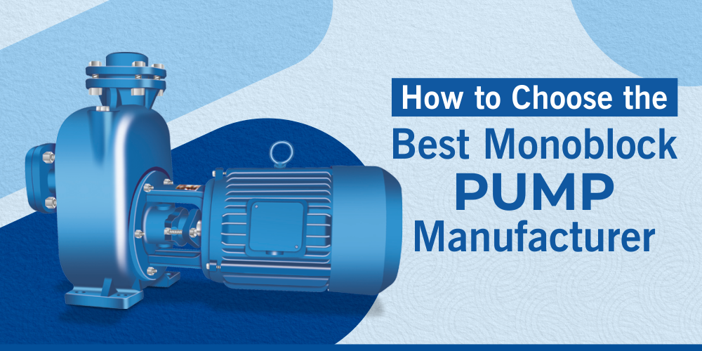 HOW TO CHOOSE THE BEST MONOBLOCK PUMP MANUFACTURER