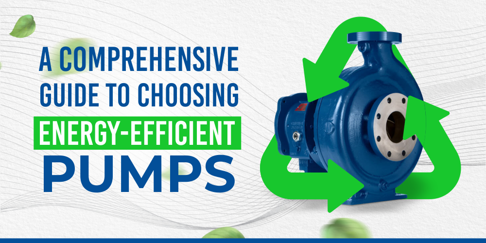 A COMPREHENSIVE GUIDE TO CHOOSING ENERGY-EFFICIENT PUMPS