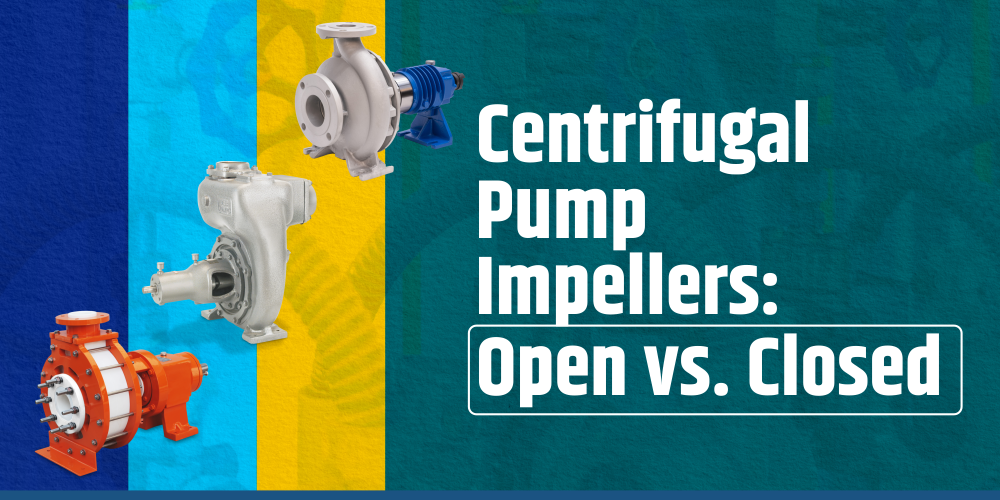 CENTRIFUGAL PUMP IMPELLERS: OPEN VS. CLOSED – WHICH ONE SHOULD YOU USE?