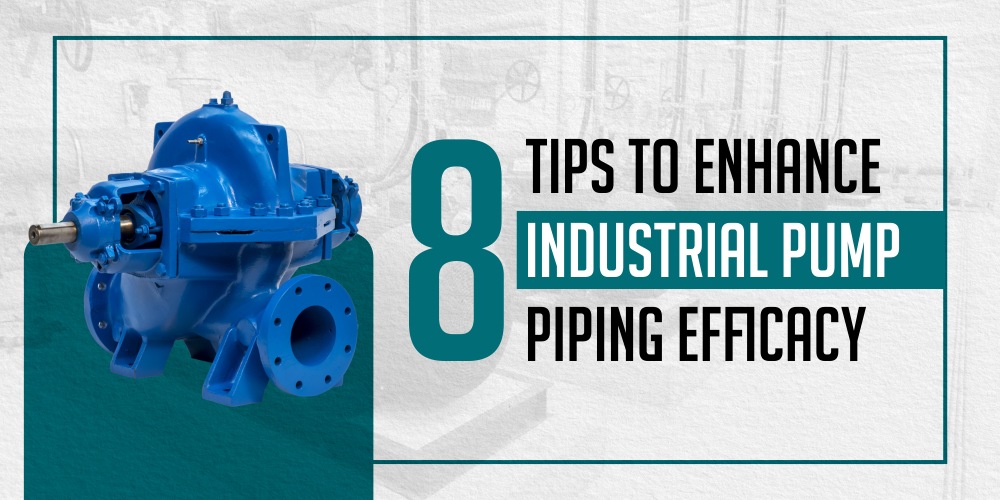 8 TIPS TO ENHANCE INDUSTRIAL PUMP PIPING EFFICACY