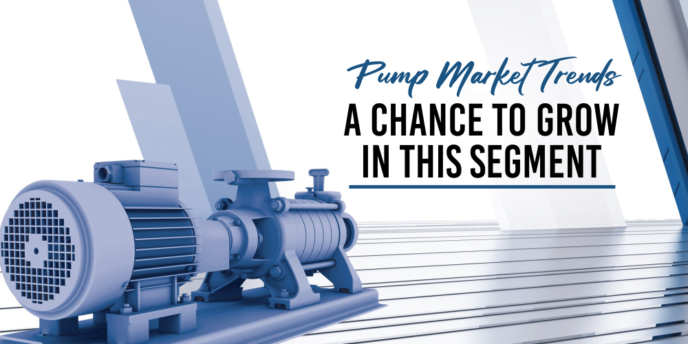 PUMP MARKET TRENDS: A CHANCE TO GROW IN THIS SEGMENT