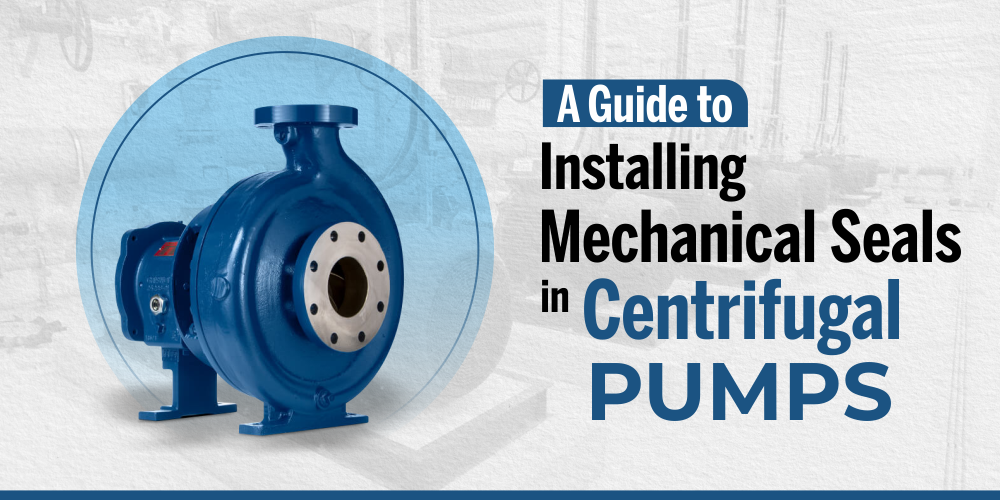A GUIDE TO INSTALLING MECHANICAL SEALS IN CENTRIFUGAL PUMPS