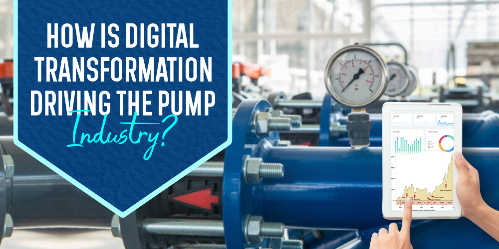 HOW IS DIGITAL TRANSFORMATION DRIVING THE PUMP INDUSTRY?