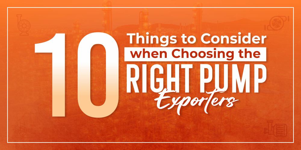 10 THINGS TO CONSIDER WHEN CHOOSING THE RIGHT PUMP EXPORTERS