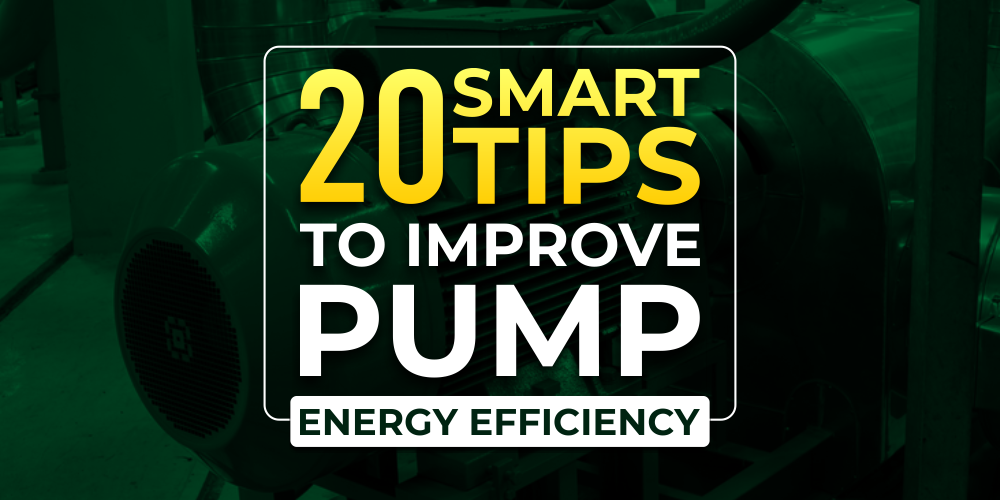 20 SMART TIPS TO IMPROVE PUMP ENERGY EFFICIENCY