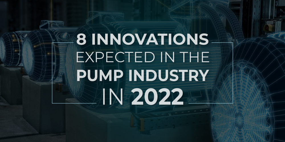 8 INNOVATIONS EXPECTED IN THE PUMP INDUSTRY IN 2022
